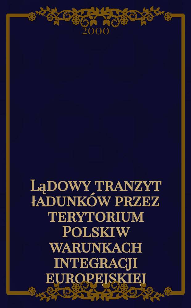 Lądowy tranzyt ładunków przez terytorium Polski w warunkach integracji europejskiej = Транзит грузов через территорию Польши в условиях европейской интеграции