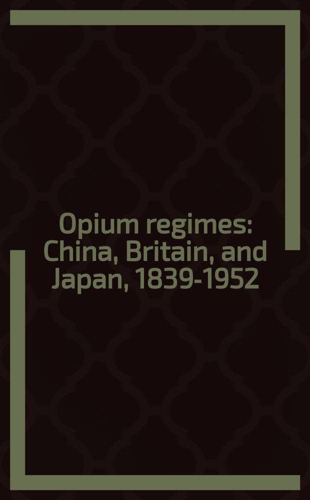 Opium regimes : China, Britain, and Japan, 1839-1952 : based on the papers presented at a Conference on the history of opium in East Asia held in Toronto in May 1997 = Власть опиума