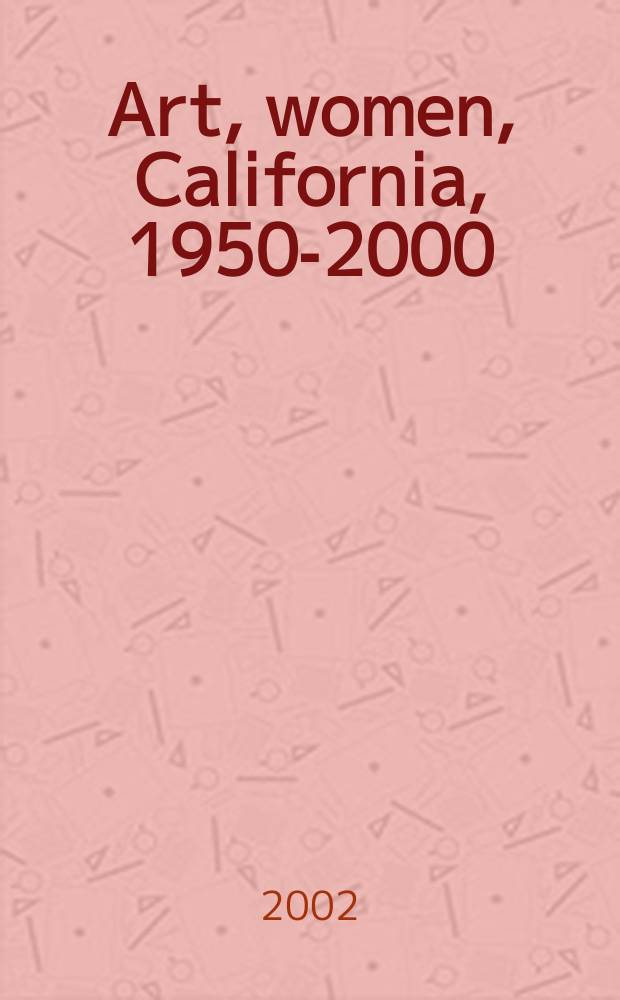 Art, women, California, 1950-2000 : parallels and intersections = Искусство, женщина, Калифорния, 1950 - 2000