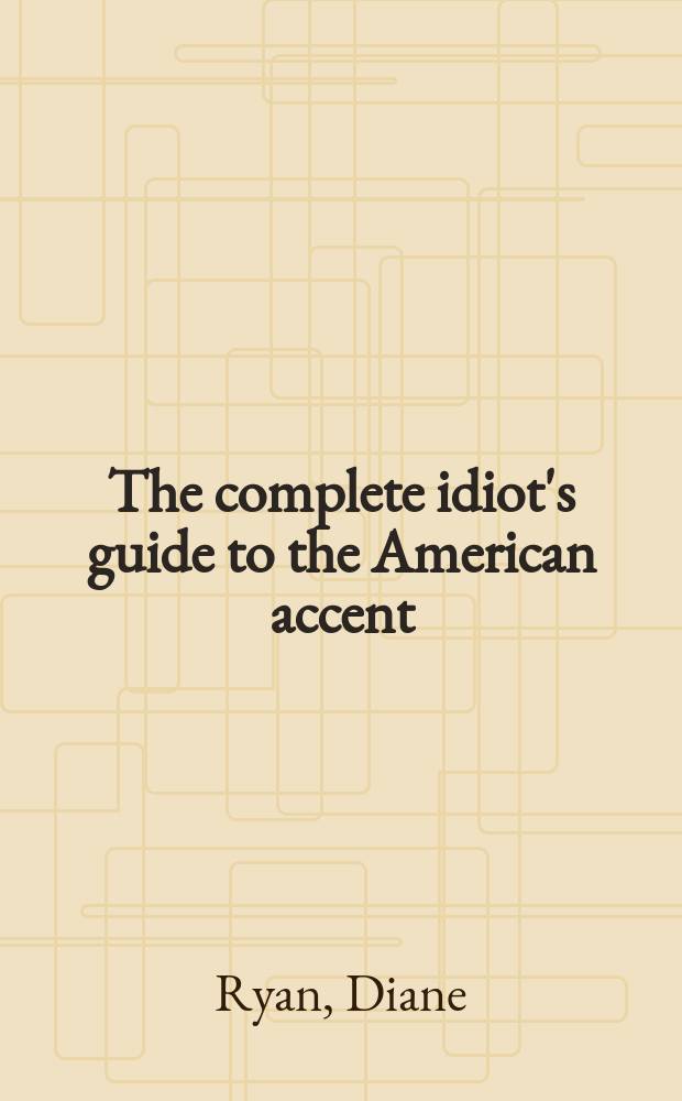 The complete idiot's guide to the American accent = Путеводитель по американскому английскому