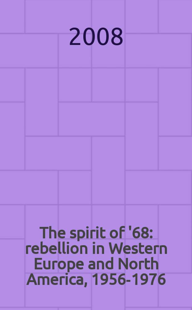 The spirit of '68 : rebellion in Western Europe and North America, 1956-1976 = Дух '68: восстание в Западной Европе и Северная Америка, 1956-1976