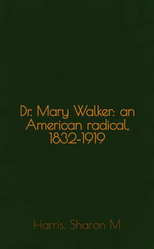 Dr. Mary Walker : an American radical, 1832-1919 = Доктор Мэри Уолкер, американский радикал, 1832-1919.