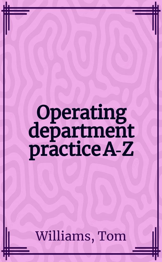 Operating department practice A-Z = Практика оперативного отделения от A до Z.