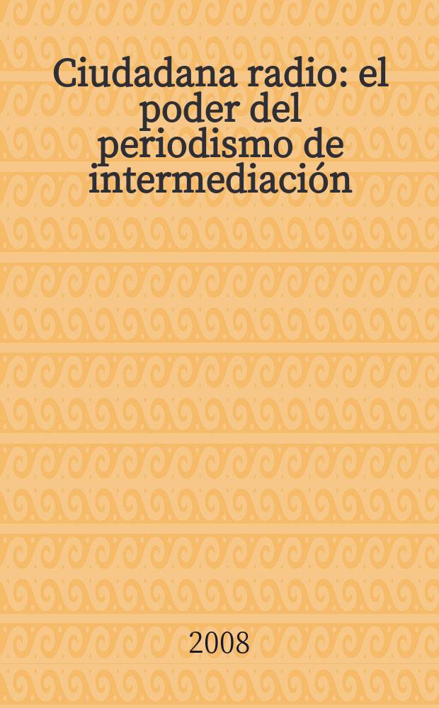 Ciudadana radio : el poder del periodismo de intermediación = Гражданское радио.