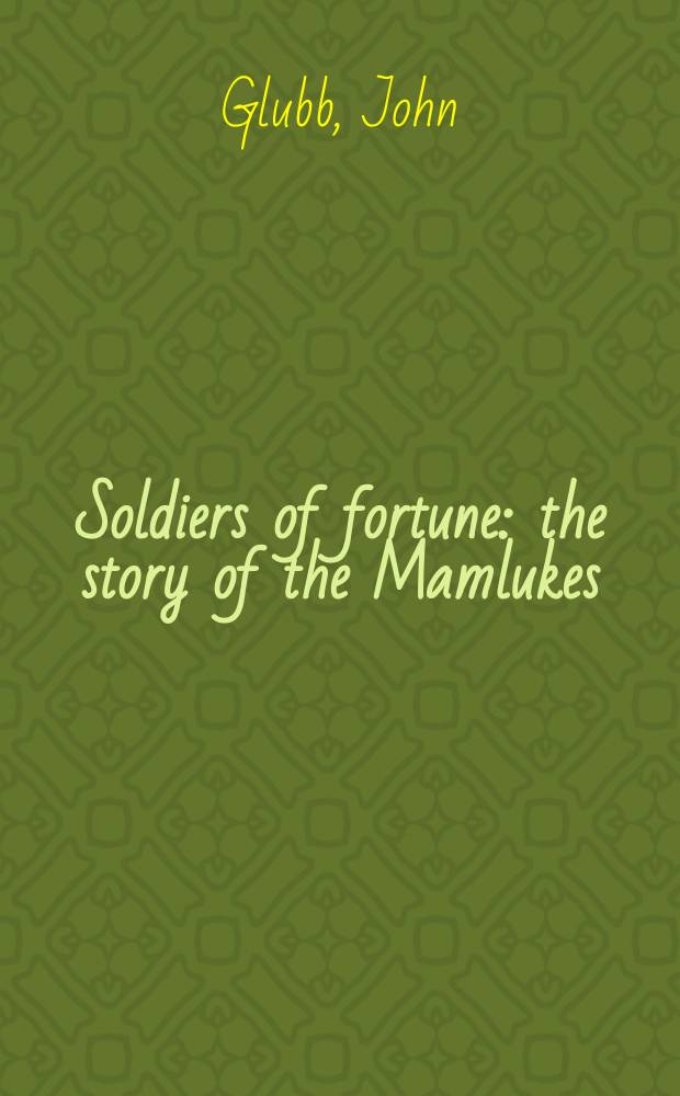 Soldiers of fortune : the story of the Mamlukes = Солдаты удачи: история мамлюков