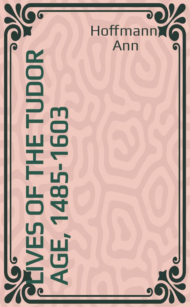 Lives of the Tudor age, 1485-1603 = Жизнь в Эпоху Тюдоров, 1485-1603