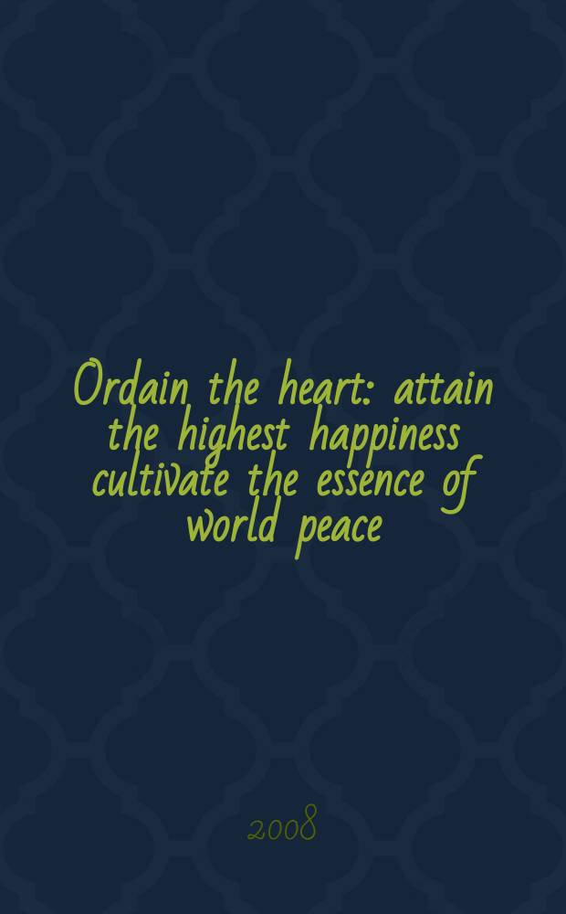 Ordain the heart : attain the highest happiness cultivate the essence of world peace = Духовное сердце