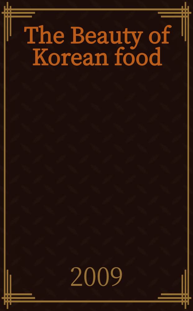 The Beauty of Korean food: with 100 best-loved recipes : the research and development project for the standardization of Korean cuisine