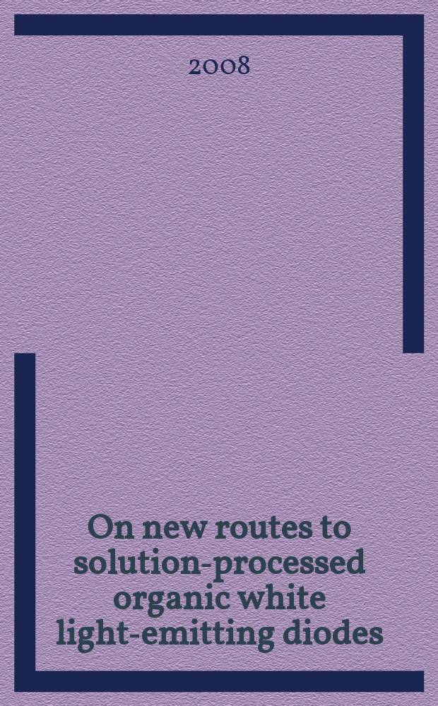 On new routes to solution-processed organic white light-emitting diodes : Inaugural-Disertation