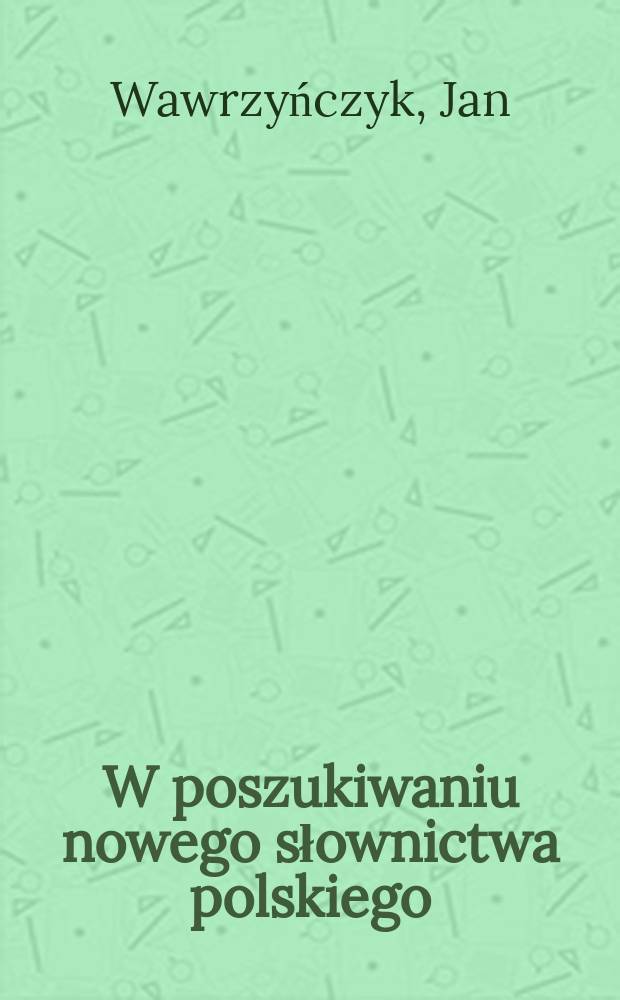 W poszukiwaniu nowego słownictwa polskiego : materiały z lat 1934-1935 = В поисках нового словарного состава польской лексики