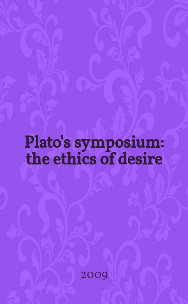 Plato's symposium: the ethics of desire = Симпозиум Платона. Этика желания
