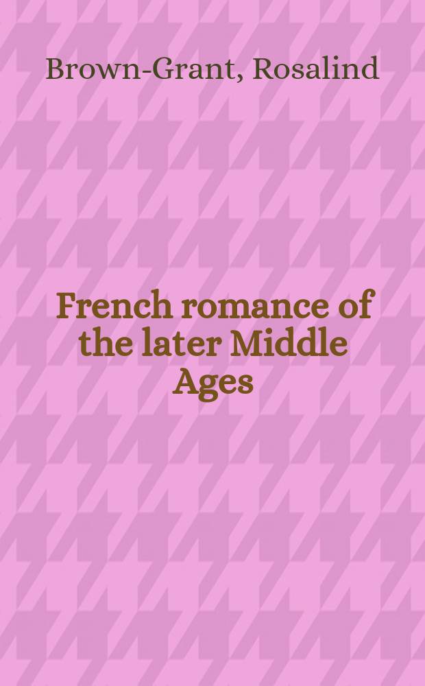 French romance of the later Middle Ages : gender, morality, and desire = Французский роман позднего средневековья