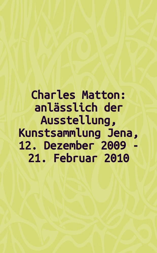 Charles Matton : anlässlich der Ausstellung, Kunstsammlung Jena, 12. Dezember 2009 - 21. Februar 2010 = Шарль Маттон