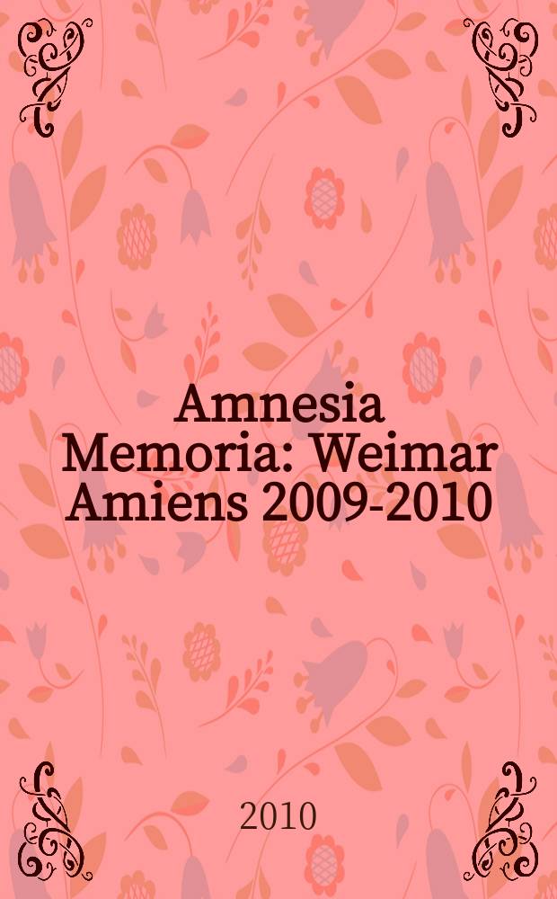 Amnesia Memoria : Weimar Amiens 2009-2010 : Katalog der künstlerischen Arbeiten von Studierenden und Lehrenden = Амнезия памяти