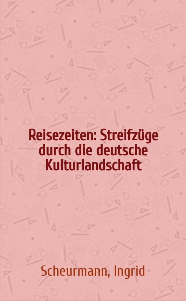 Reisezeiten : Streifzüge durch die deutsche Kulturlandschaft = Время путешествовать. Экскурсии по немецкому культурному ландшафту