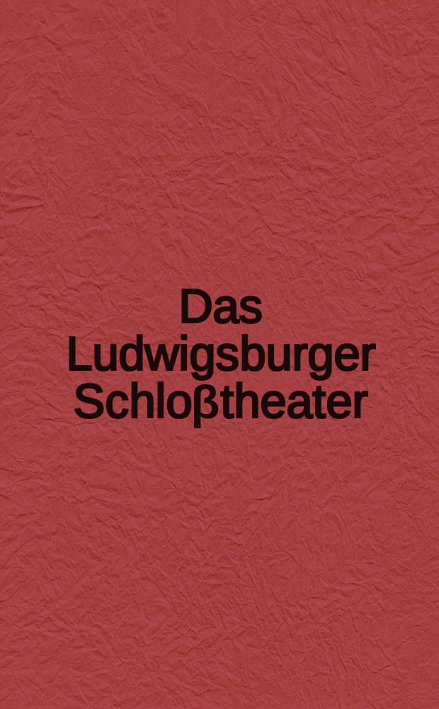 Das Ludwigsburger Schloβtheater : Kultur und Geschichte eines Hoftheaters = Людвигсбургский замковый театр