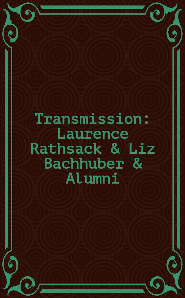 Transmission : Laurence Rathsack & Liz Bachhuber & Alumni : Katalogbuch zur Ausstellung, vom 1. Juli bis 7. August 2005 im Neuen Museum Weimar = Трансмиссия
