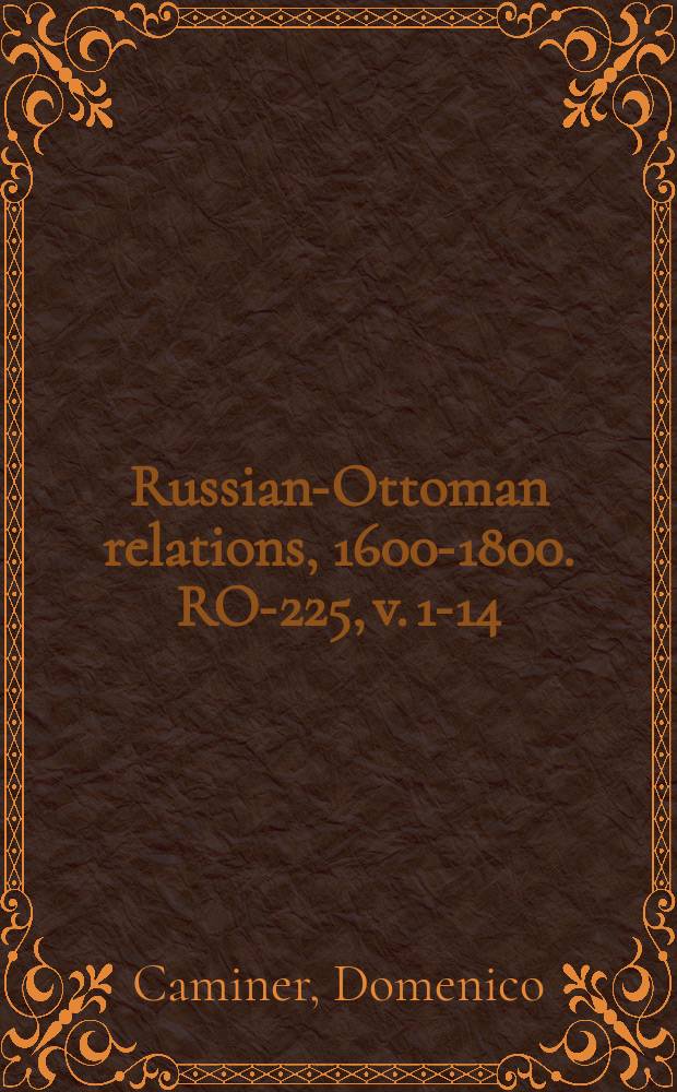 Russian-Ottoman relations, 1600-1800. RO-225, v. 1-14 = История настоящей войны между Россией и Оттоманской Польшей
