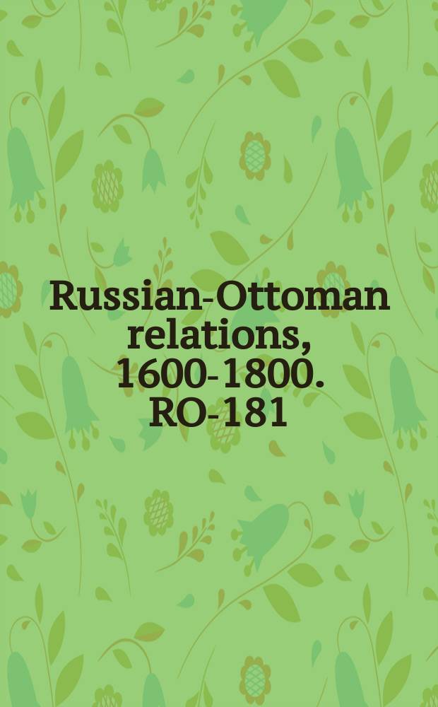 Russian-Ottoman relations, 1600-1800. RO-181 = История австро-русской войны с Турцией, 1787-1792