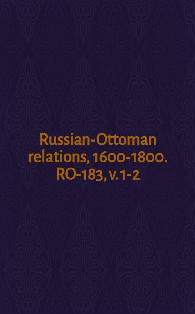 Russian-Ottoman relations, 1600-1800. RO-183, v. 1-2 = Объективная история русско-турецкой войны
