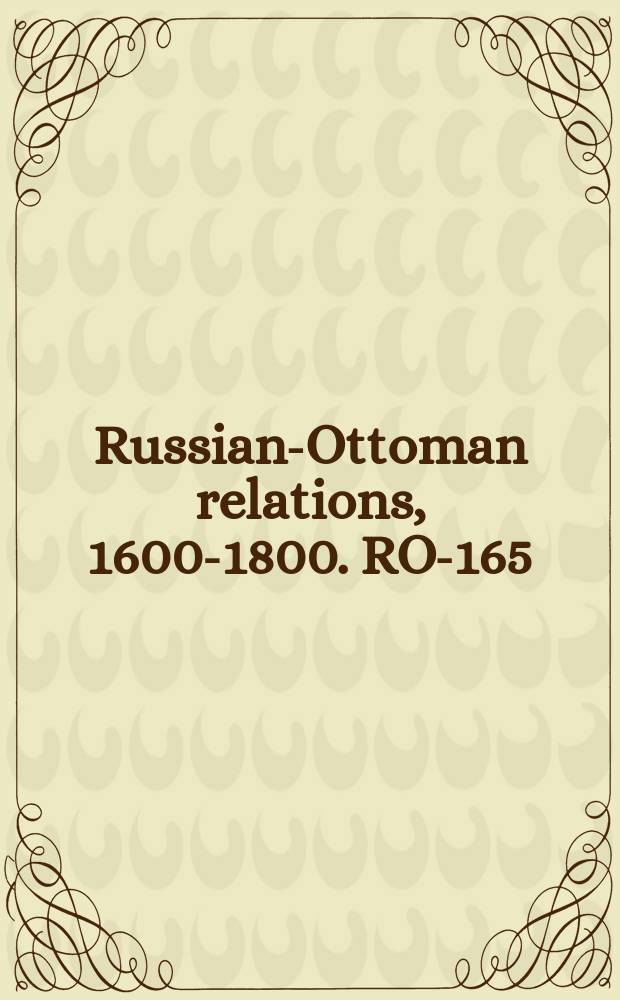 Russian-Ottoman relations, 1600-1800. RO-165 = Государства и военная история России и Турции