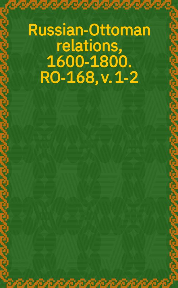 Russian-Ottoman relations, 1600-1800. RO-168, v. 1-2 = История происходящих событий вокруг военных действий Императрицы всея Руси Анны Иоановны в 1736 году