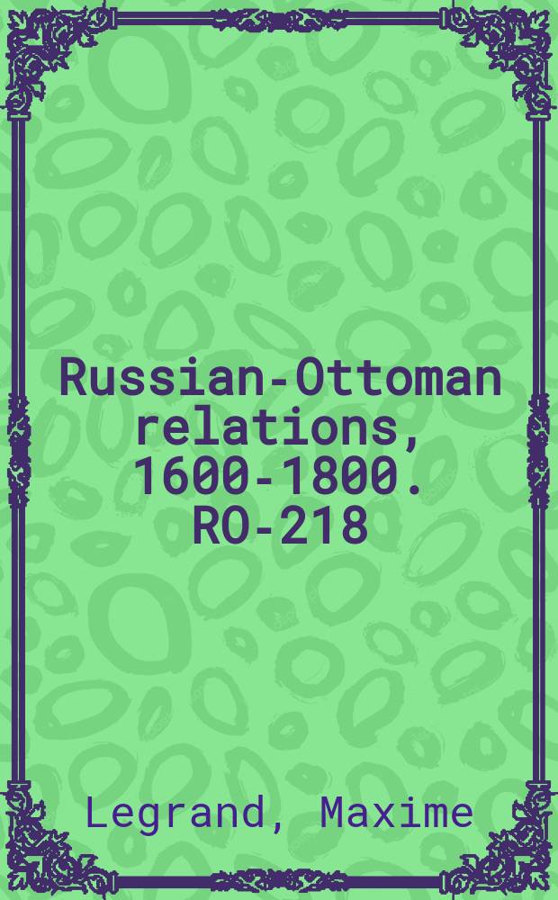 Russian-Ottoman relations, 1600-1800. RO-218 = Русские в Малой Азии, 1723-1877