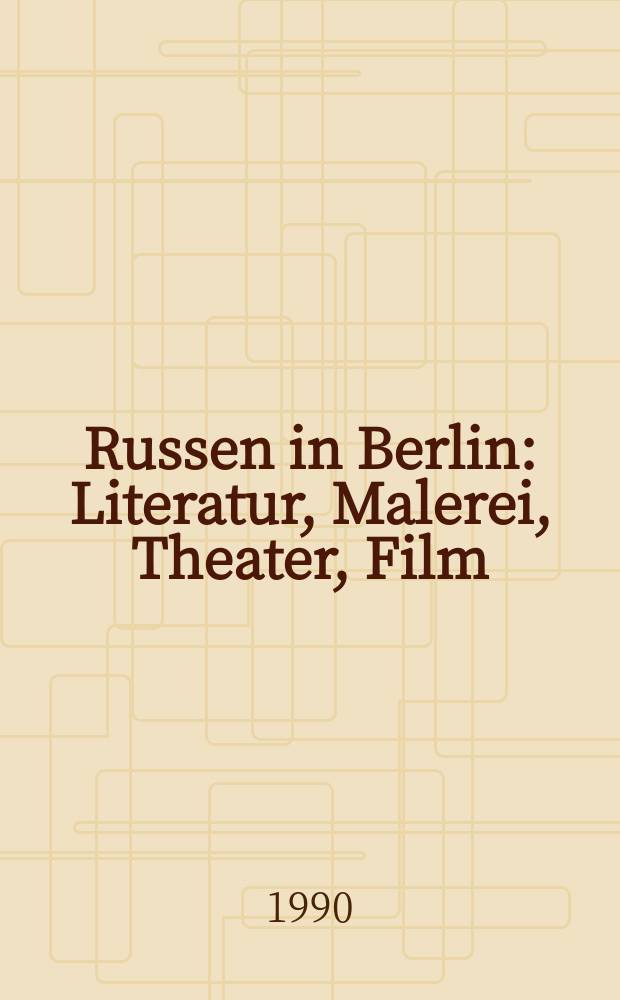 Russen in Berlin : Literatur, Malerei, Theater, Film : 1918-1933 = Русские в Берлине. Литература. Живопись. Театр. Фильм. 1918 - 1933