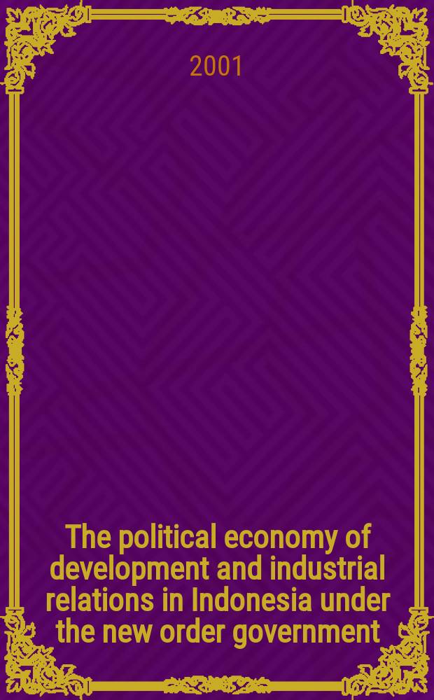 The political economy of development and industrial relations in Indonesia under the new order government : proefschrift = Политическая экономия развития и индустриальные отношения в Индонезии при новом порядке управления