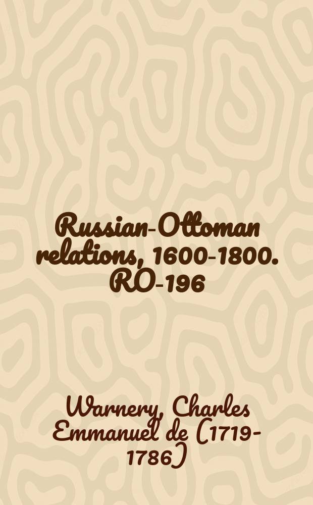 Russian-Ottoman relations, 1600-1800. RO-196 = Ремарки о военных отношениях Турков и Русских