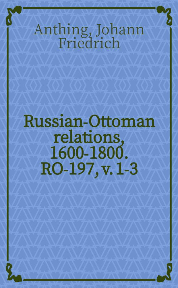 Russian-Ottoman relations, 1600-1800. RO-197, v. 1-3 : Versuch einer Kriegs-Geschichte des Grafen Alexander Suworow Rymnikski = Военная история графа Александра Суворова-Рымнинского