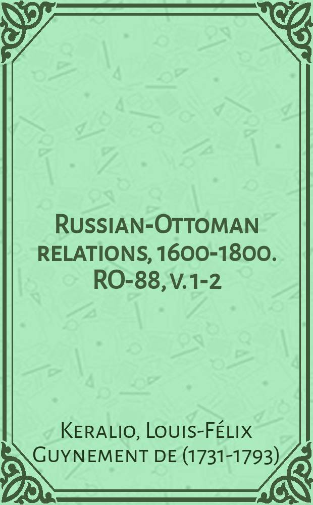 Russian-Ottoman relations, 1600-1800. RO-88, v. 1-2 = История русско-турецкой войны 1736-1739 и Белградский мир как итог