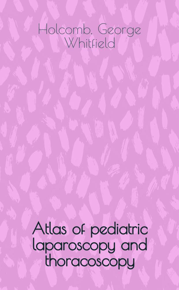 Atlas of pediatric laparoscopy and thoracoscopy = Атлас педиатрической лапароскопии и торакоскопии