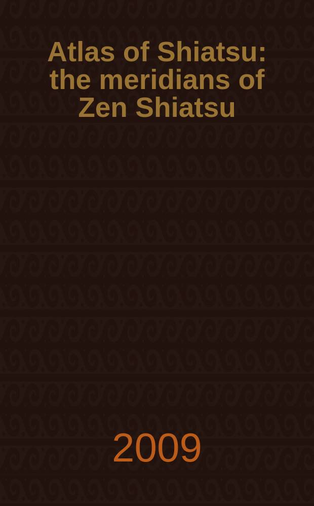 Atlas of Shiatsu : the meridians of Zen Shiatsu = Атлас по шиацу