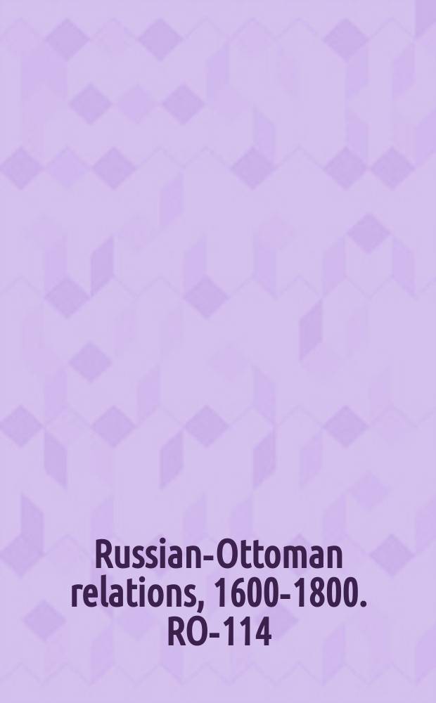 Russian-Ottoman relations, 1600-1800. RO-114 = Отношения и доклад 10/12 июля о событиях на река Прут между Турцией и Россией