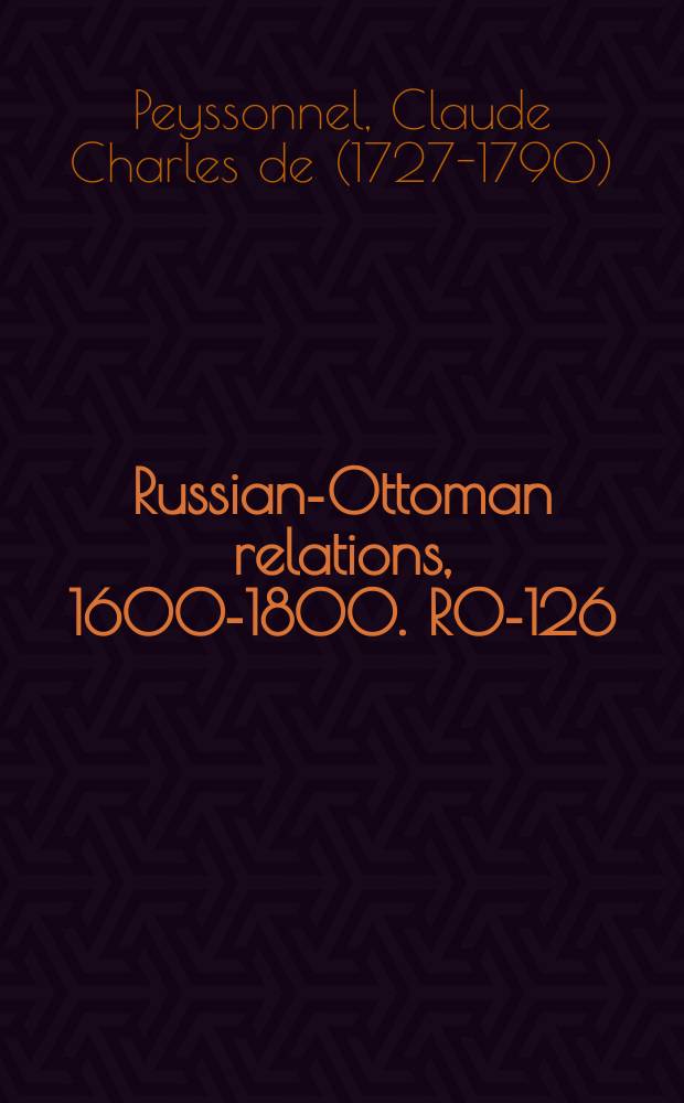 Russian-Ottoman relations, 1600-1800. RO-126 = Исследования в книгах "Причины современной войны с Турцией"