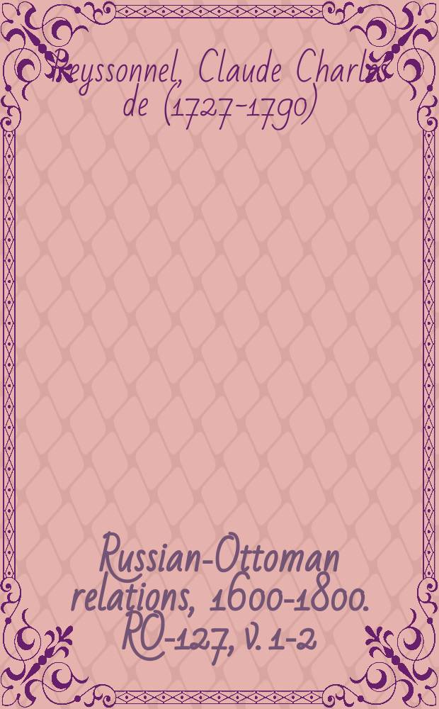 Russian-Ottoman relations, 1600-1800. RO-127, v. 1-2 = Договор о торговле в Черном Море