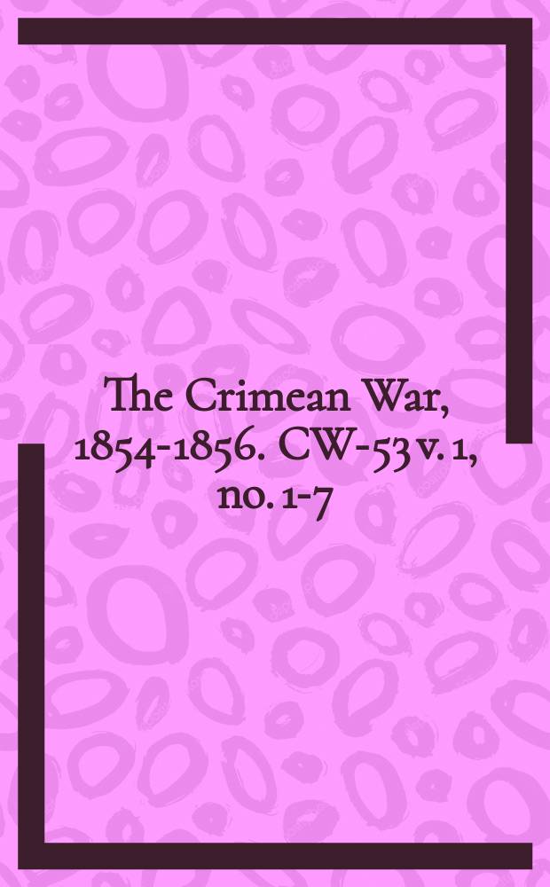 The Crimean War, 1854-1856. CW-53 v. 1, no. 1-7 (1854)- 7-16 (1854/1856) = Иллюстрированные депеши