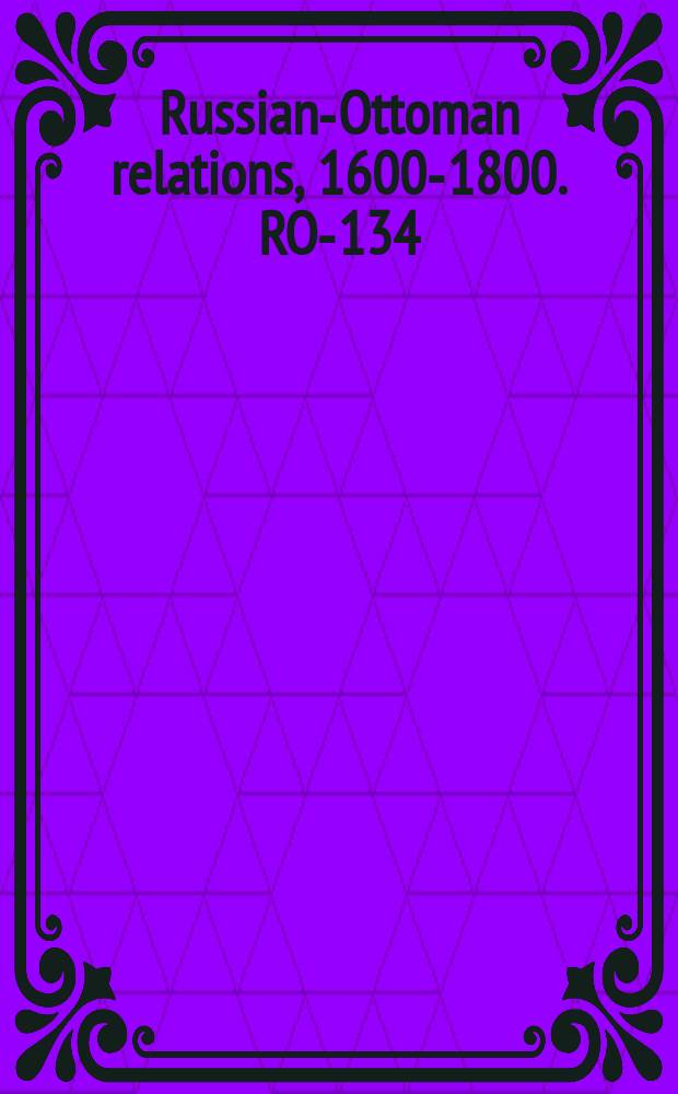 Russian-Ottoman relations, 1600-1800. RO-134 = Речи турецкого султана Ахмета III к своим министрам по поводу войны с Россией