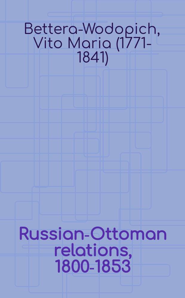 Russian-Ottoman relations, 1800-1853 : shifts in the balance of power. RO-233 = Записки монсиньора Ле Комте де Ливена, посла его императорского Величества к двору Сент-Джеймс