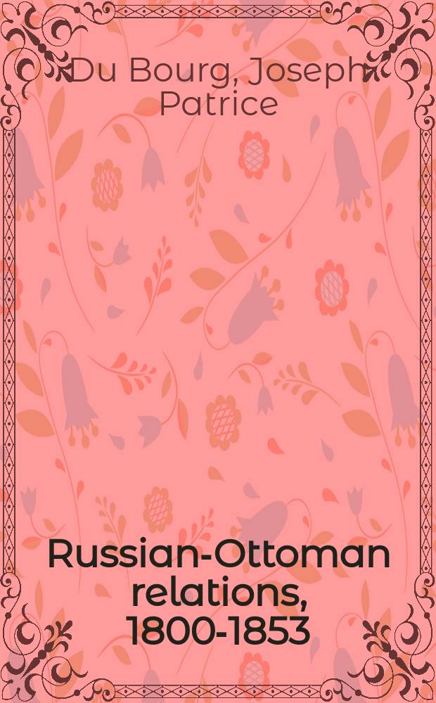 Russian-Ottoman relations, 1800-1853 : shifts in the balance of power. RO-235 = Вопросы европейской политики, общие планы военной кампании против турков, 1828 год