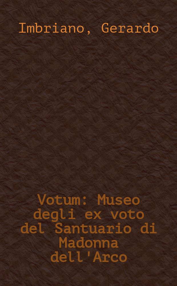 Votum : Museo degli ex voto del Santuario di Madonna dell'Arco : frammenti di vita, storie di donne e uomini pii, dolenti e festanti = Церковь Мадонны дель-Арко