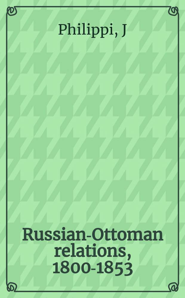 Russian-Ottoman relations, 1800-1853 : shifts in the balance of power. RO-278 = Сербия, Россия и Турция