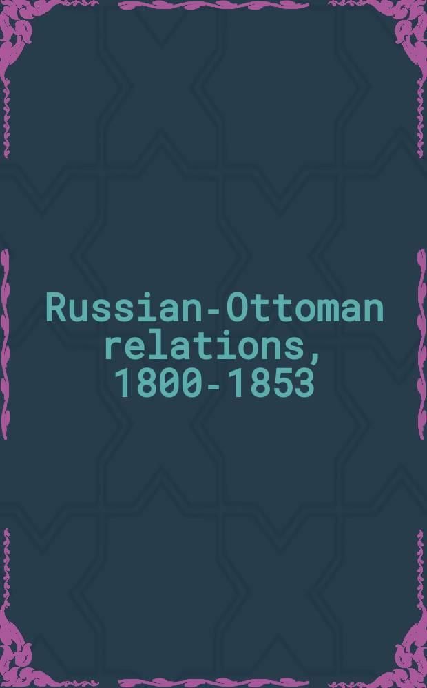 Russian-Ottoman relations, 1800-1853 : shifts in the balance of power. RO-294 = Договор между Императором России и Оттоманским падишахом, консулом Адрианополя от 2 сентября 1829 года