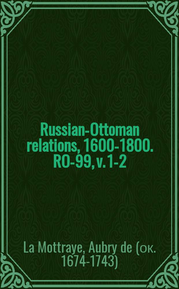 Russian-Ottoman relations, 1600-1800. RO-99, v. 1-2 = Путешествие Монтрайа через Европу, Азию в часть Африки