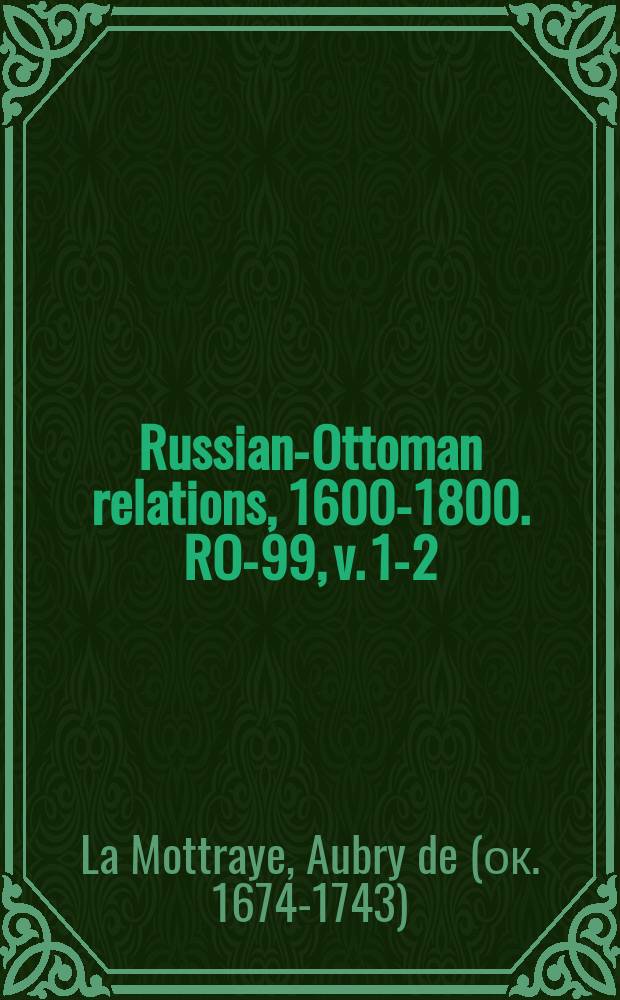Russian-Ottoman relations, 1600-1800. RO-99, v. 1-2 = Путешествие Монтрайа через Европу, Азию в часть Африки