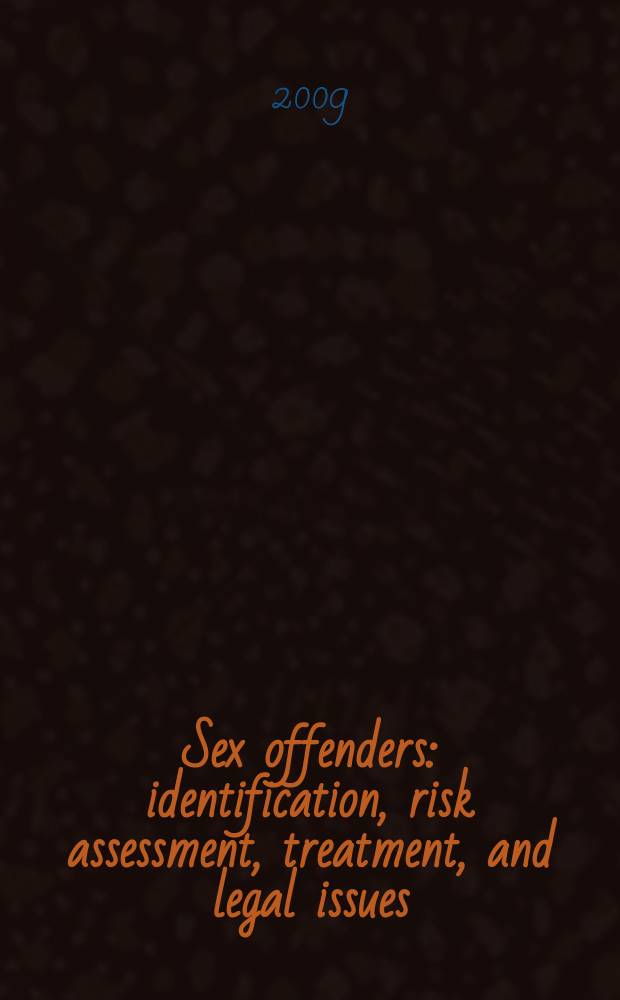 Sex offenders : identification, risk assessment, treatment, and legal issues = Сексуальные преступники. Идентификация, оценка риска, лечение и правовые вопросы.