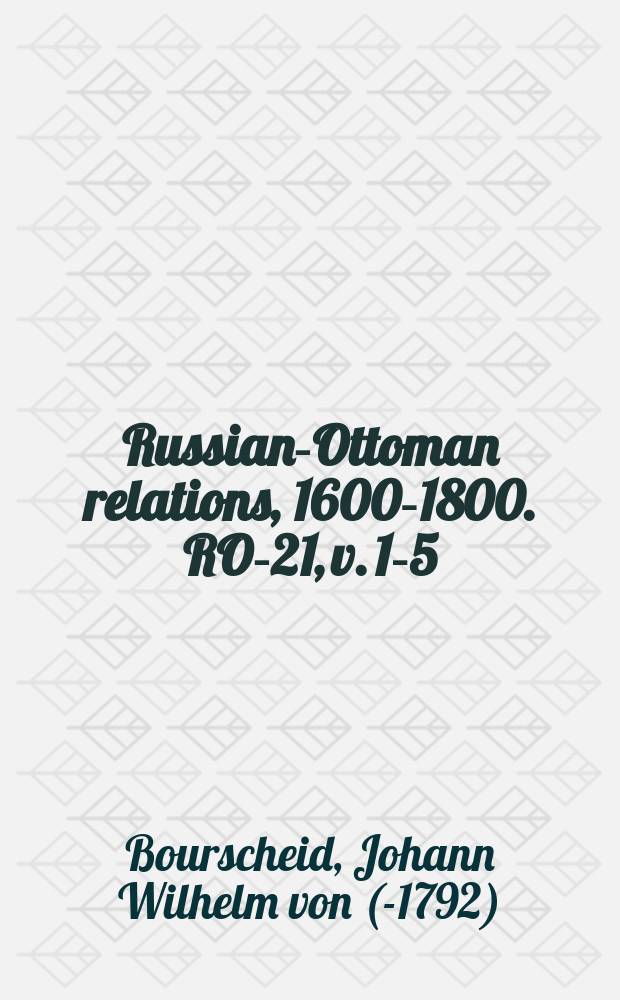Russian-Ottoman relations, 1600-1800. RO-21, v. 1-5 = Историческое изложение австрийско-русско-турецкой войны, 1788