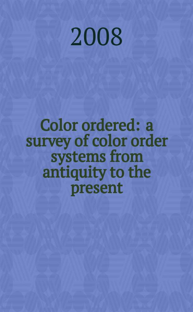 Color ordered : a survey of color order systems from antiquity to the present = Цветовой порядок