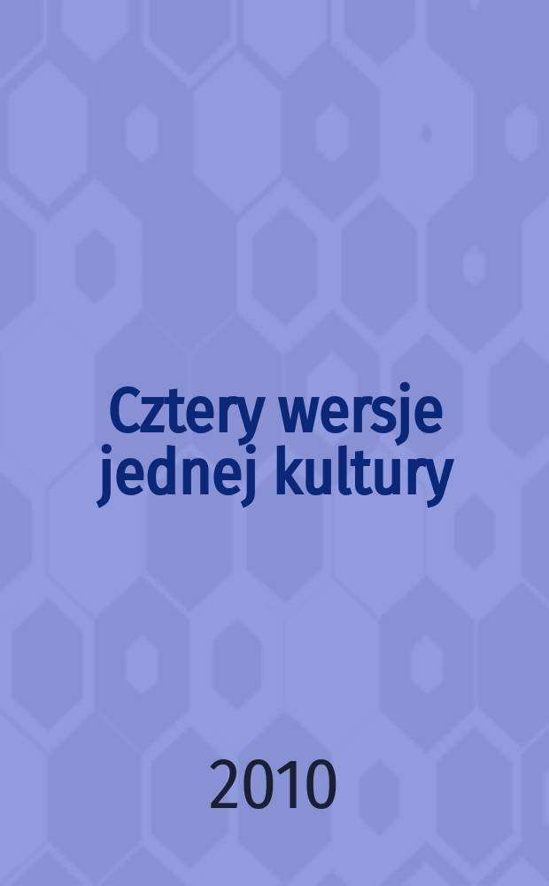 Cztery wersje jednej kultury = Four versions of one culture : scalenie rozproszonego dziedzictwa literatury Środkowoeuropejskiej : z okazji Wystawy o tej samej nazwie w Biblioteke Narodowej = Четыре версии одной культуры